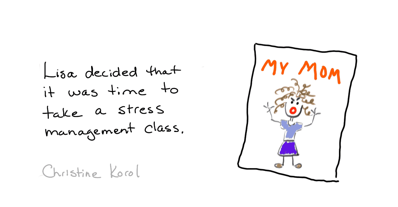 Cartoon by Christine Korol. A child's drawing labelled "MY MOM" shows a furious woman tearing at her hair, beside the caption "Lisa decided that it was time to take a stress management class."