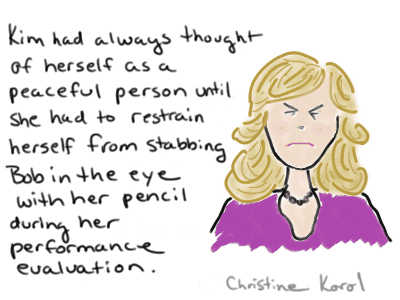 Cartoon by Christine Korol. A blonde woman scowls beside the caption "Kim had always thought of herself as a peaceful person until she had to restrain herself from stabbing Bob in the eye with her pencil during her performance evaluation."
